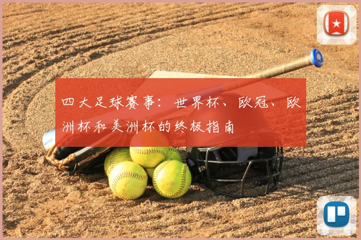 四大足球赛事：世界杯、欧冠、欧洲杯和美洲杯的终极指南