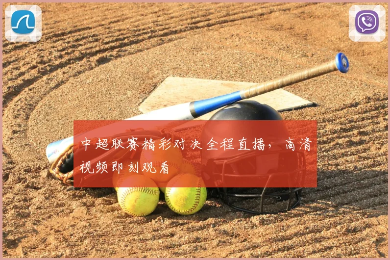 中超联赛精彩对决全程直播，高清视频即刻观看